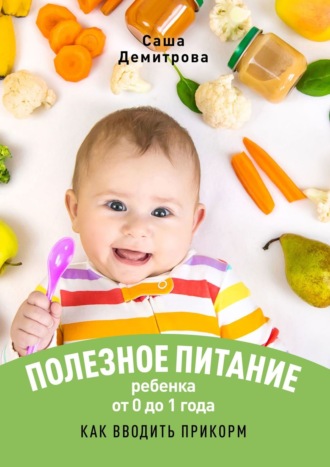 Полезное питание ребёнка от 0 до 1 года. Как вводить прикорм