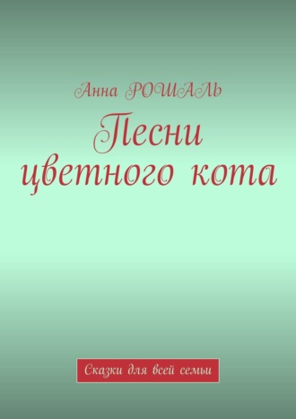 Песни цветного кота. Сказки для всей семьи