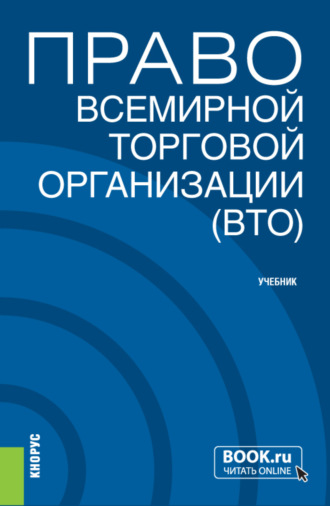 Право Всемирной торговой организации (ВТО). (Бакалавриат, Магистратура). Учебник.