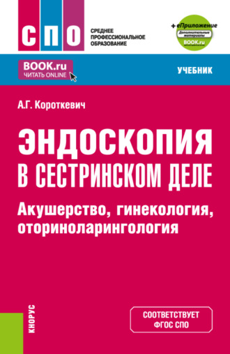 Эндоскопия в сестринском деле: акушерство, гинекология, оториноларингология и еПриложение. (СПО). Учебник.