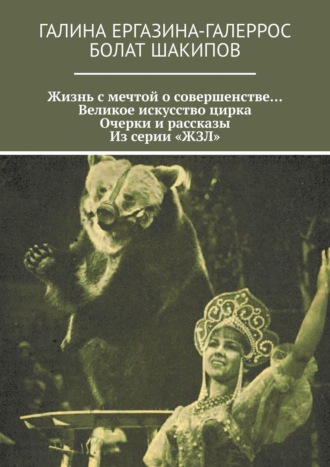 Жизнь с мечтой о совершенстве… Великое искусство цирка. Очерки и рассказы. Из серии «ЖЗЛ»