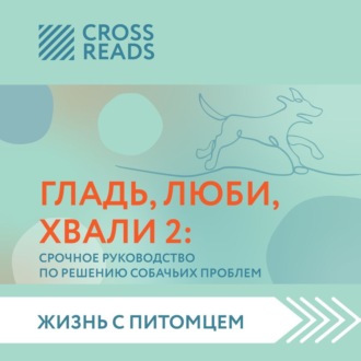 Саммари книги «Гладь, люби, хвали 2. Срочное руководство по решению собачьих проблем»