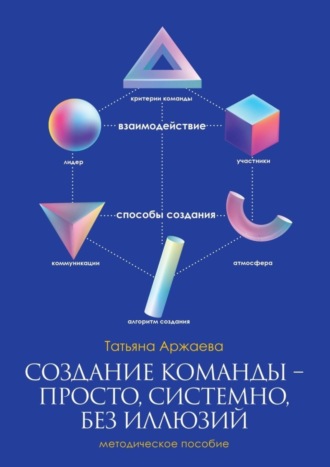 Создание команды – просто, системно, без иллюзий. Методическое пособие