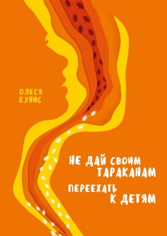 Не дай своим тараканам переехать к детям. Книга для мам, но не о материнстве