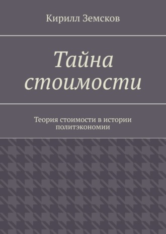 Тайна стоимости. Теория стоимости в истории политэкономии