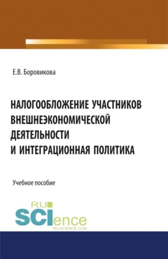 Налогообложение участников внешнеэкономической деятельности и интеграционная политика. (Магистратура). Учебное пособие.