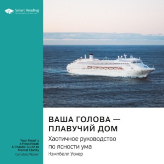 Ключевые идеи книги: Ваша голова – плавучий дом. Хаотичное руководство по ясности ума. Кэмпбелл Уокер