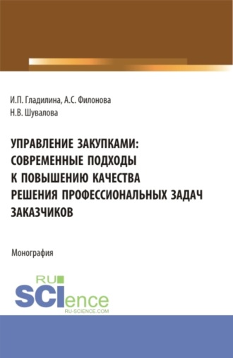 Управление закупками: современные подходы к повышению качества решения профессиональных задач заказчиков. (Аспирантура, Бакалавриат, Магистратура). Монография.