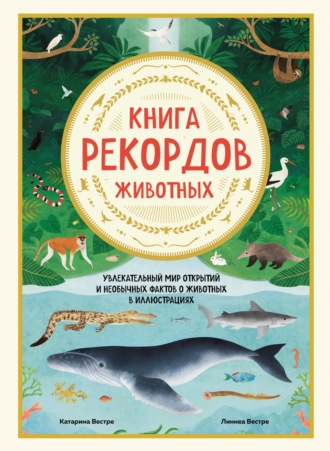 Книга рекордов животных. Увлекательный мир открытий и необычных фактов о животных в иллюстрациях