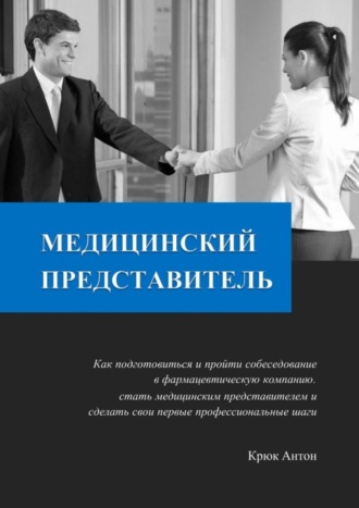 Медицинский представитель. Как подготовиться и пройти собеседование в фармацевтическую компанию, стать медицинским представителем и сделать свои первые профессиональные шаги