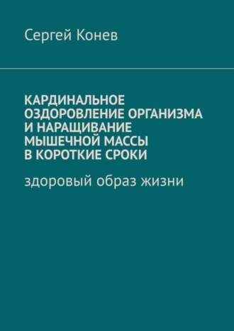 Кардинальное оздоровление организма и наращивание мышечной массы в короткие сроки. Здоровый образ жизни