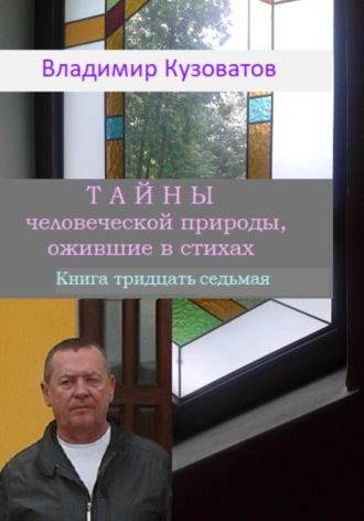 Тайны человеческой природы, ожившие в стихах. Книга тридцать седьмая