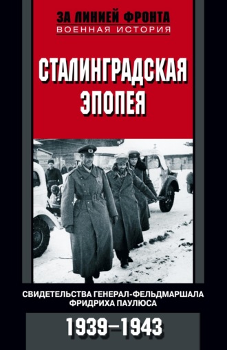 Сталинградская эпопея. Свидетельства генерал-фельдмаршала Фридриха Паулюса. 1939—1943