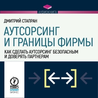 Аутсорсинг и границы фирмы. Как сделать аутсорсинг безопасным и доверять партнерам