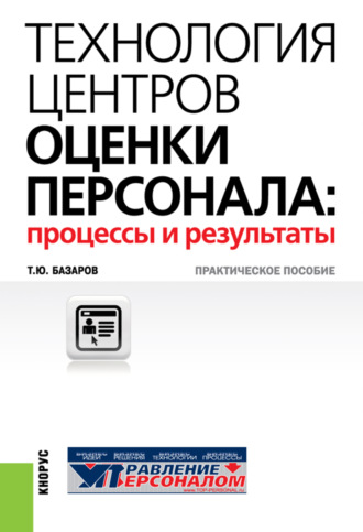 Технология центров оценки персонала: процессы и результаты. (Бакалавриат, Магистратура, Специалитет). Практическое пособие.