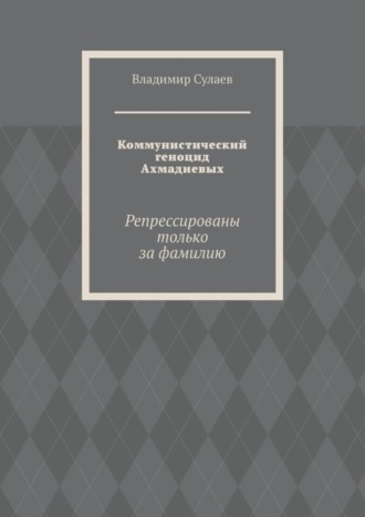 Коммунистический геноцид Ахмадиевых. Репрессированы только за фамилию