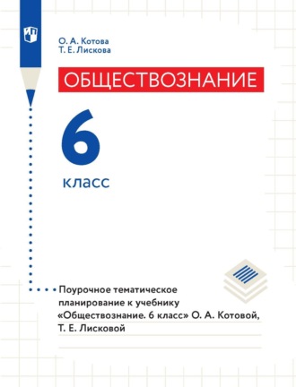 Обществознание. 6 класс. Поурочное тематическое планирование к учебнику «Обществознание. 6 класс» О. А. Котовой, Т. Е. Лисковой