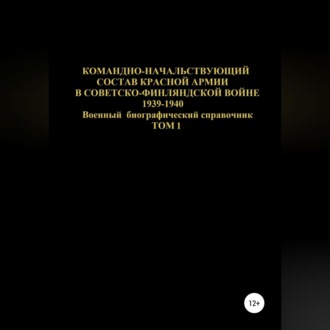 Командно-начальствующий состав Красной Армии в Советско-Финляндской войне 1939-1940. Том 1