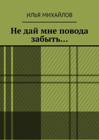 Не дай мне повода забыть…