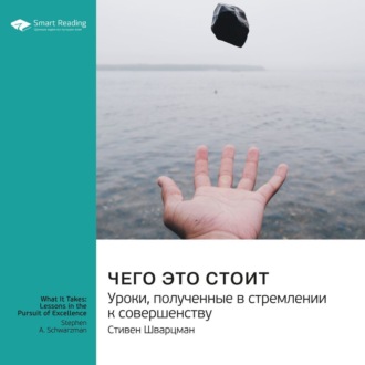 Ключевые идеи книги: Чего это стоит: уроки, полученные в стремлении к совершенству. Стивен Шварцман