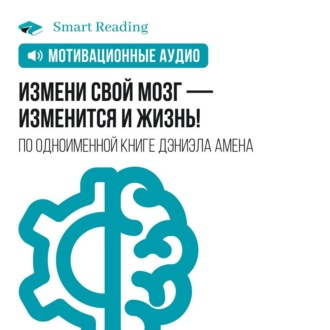 Измени свой мозг — изменится и жизнь! Мотивация