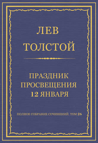 Полное собрание сочинений. Том 26. Произведения 1885–1889 гг. Праздник просвещения 12 января