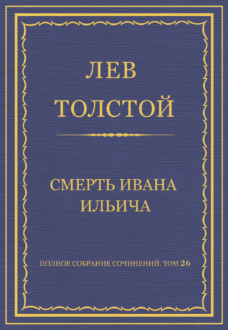 Полное собрание сочинений. Том 26. Произведения 1885–1889 гг. Смерть Ивана Ильича