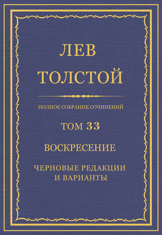 Полное собрание сочинений. Том 33. Воскресение. Черновые редакции и варианты