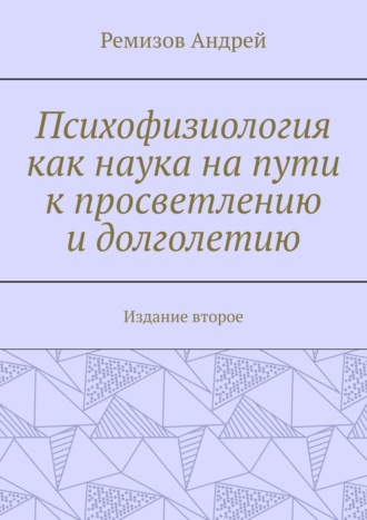 Психофизиология как наука на пути к просветлению и долголетию. Издание второе