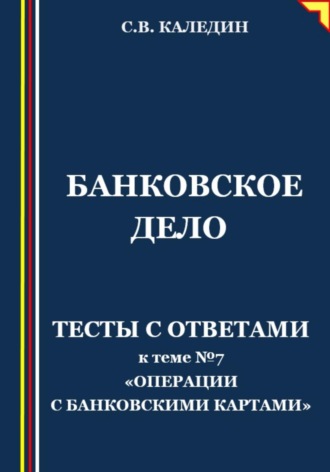 Банковское дело. Тесты с ответами к теме №7 «Операции с банковскими картами»