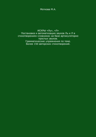 Искры «Ль», "Л". Постановка и автоматизация звуков Ль и Л в стихотворениях-словниках на базе артикуляторно простых звуков. Грамматические упражнения по теме. Более 150 авторских стихотворений