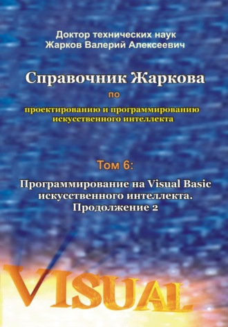 Справочник Жаркова по проектированию и программированию искусственного интеллекта. Том 6: Программирование на Visual Basic искусственного интеллекта. Продолжение 2