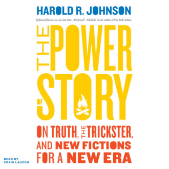 The Power of Story - On Truth, the Trickster, and New Fictions for a New Era (Unabridged)