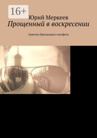 Прощенный в воскресении. Заметки брюзжащего неофита