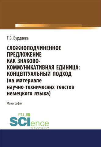 Сложноподчиненное предложение как знаково-коммуникативная единица. Концептуальный подход (на материале научно-технических текстов немецкого языка). (Дополнительная научная литература). Монография.