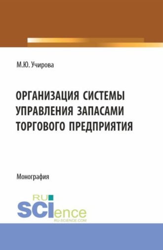 Организация системы управления запасами торгового предприятия. (Аспирантура, Бакалавриат, Магистратура). Монография.