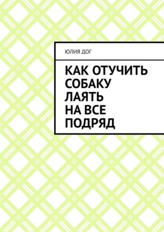 Как отучить собаку лаять на все подряд