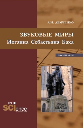 Звуковые миры Иоганна Себастьяна Баха. (Аспирантура, Бакалавриат, Магистратура). Монография.