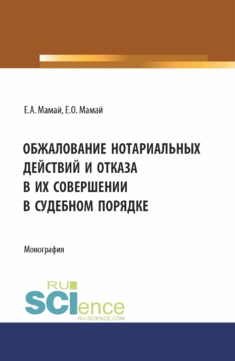 Обжалование нотариальных действий и отказа в их совершении в судебном порядке. (Аспирантура, Бакалавриат, Магистратура). Монография.