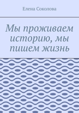 Мы проживаем историю, мы пишем жизнь