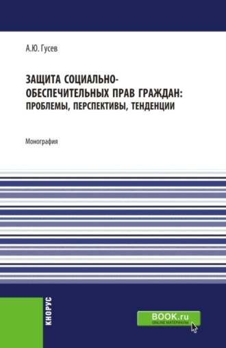 Защита социально-обеспечительных прав граждан: проблемы, перспективы, тенденции. (Аспирантура, Бакалавриат, Магистратура). Монография.