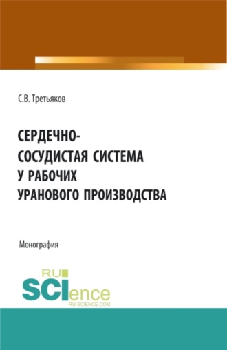 Сердечно-сосудистая система у рабочих уранового производства. (Аспирантура, Бакалавриат, Магистратура). Монография.