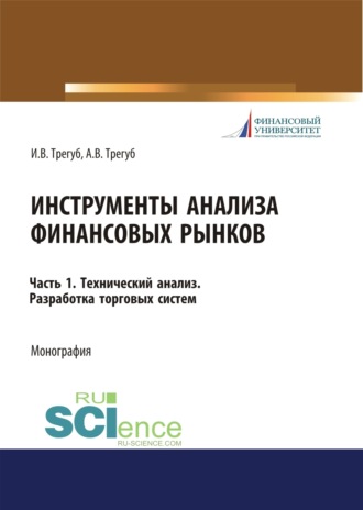 Инструменты анализа финансовых рынков. Часть 1. Технический анализ. Разработка торговых систем. (Аспирантура, Бакалавриат, Магистратура). Монография.