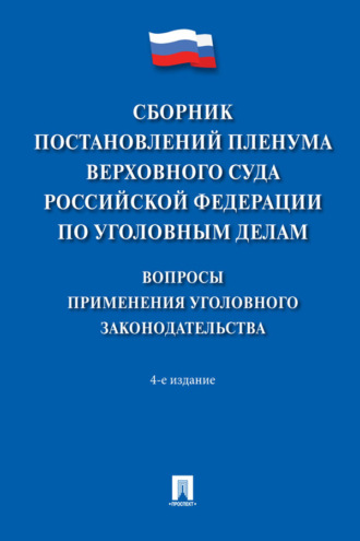 Сборник постановлений Пленума Верховного Суда Российской Федерации по уголовным делам: вопросы применения уголовного законодательства