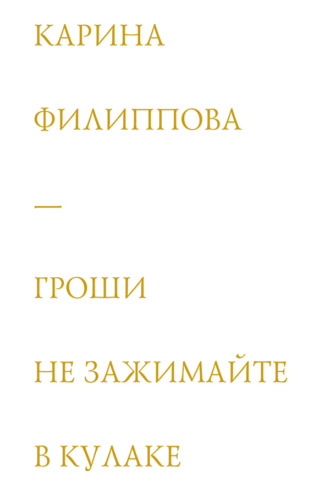 Гроши не зажимайте в кулаке