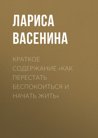 Краткое содержание «Как перестать беспокоиться и начать жить»