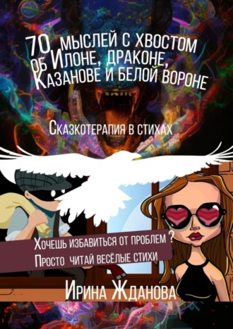 70 мыслей с хвостом об Илоне, драконе, Казанове и белой вороне. Сказкотерапия в стихах