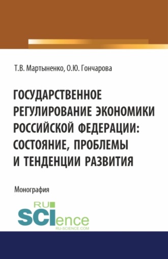 Государственное регулирование экономики Российской Федерации: состояние, проблемы и тенденции развития. (Бакалавриат). Монография.