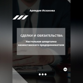 Сделки и обязательства: Настольная шпаргалка казахстанского предпринимателя