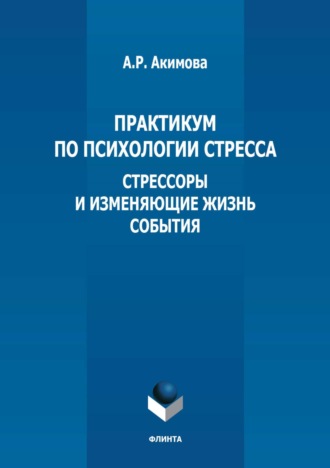 Практикум по психологии стресса. Стрессоры и изменяющие жизнь события